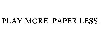 PLAY MORE. PAPER LESS.