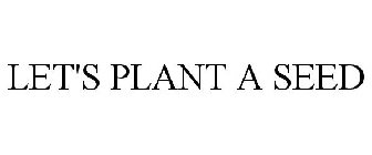 LET'S PLANT A SEED