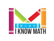 I KNOW MATH M X - + ÷