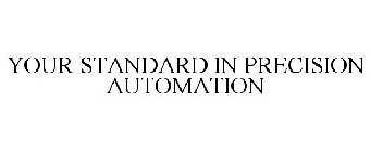 YOUR STANDARD IN PRECISION AUTOMATION