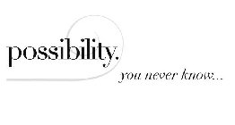 POSSIBILITY. YOU NEVER KNOW...