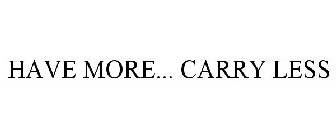 HAVE MORE... CARRY LESS