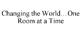 CHANGING THE WORLD...ONE ROOM AT A TIME