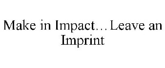 MAKE IN IMPACT...LEAVE AN IMPRINT