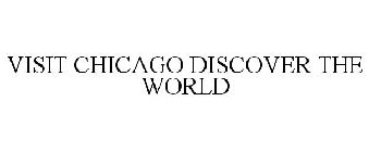 VISIT CHICAGO DISCOVER THE WORLD
