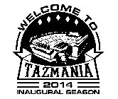 WELCOME TO TAZMANIA 2014 INAUGURAL SEASON