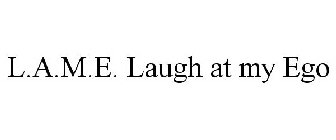 L.A.M.E. LAUGH AT MY EGO