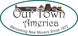 OUR TOWN AMERICA WELCOMING NEW MOVERS SINCE 1972