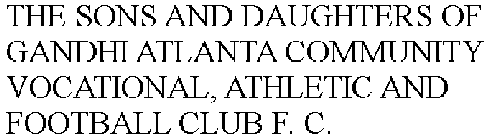 THE SONS AND DAUGHTERS OF GANDHI ATLANTA COMMUNITY VOCATIONAL, ATHLETIC AND FOOTBALL CLUB F. C.