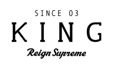 SINCE 03 KING REIGN SUPREME