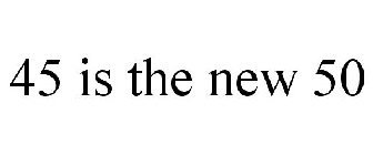 45 IS THE NEW 50