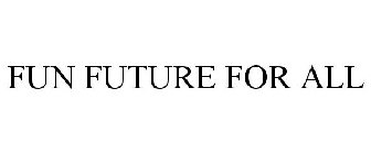 FUN FUTURE FOR ALL