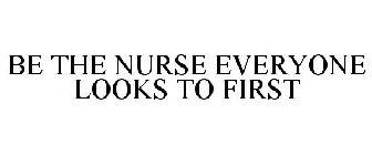 BE THE NURSE EVERYONE LOOKS TO FIRST