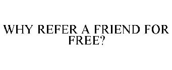 WHY REFER A FRIEND FOR FREE?