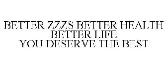 BETTER ZZZS BETTER HEALTH BETTER LIFE YOU DESERVE THE BEST