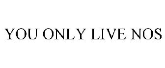 YOU ONLY LIVE NOS