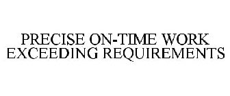 PRECISE ON-TIME WORK EXCEEDING REQUIREMENTS