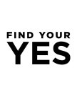 FIND YOUR YES