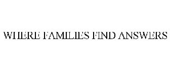WHERE FAMILIES FIND ANSWERS