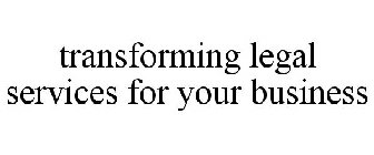 TRANSFORMING LEGAL SERVICES FOR YOUR BUSINESS