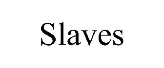 SLAVES