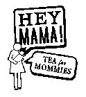 HEY MAMA! TEA FOR MOMMIES