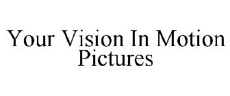 YOUR VISION IN MOTION PICTURES