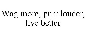 WAG MORE, PURR LOUDER, LIVE BETTER