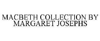 MACBETH COLLECTION BY MARGARET JOSEPHS
