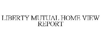 LIBERTY MUTUAL HOME VIEW REPORT