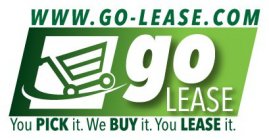 WWW.GO-LEASE.COM GO LEASE YOU PICK IT. WE BUY IT. YOU LEASE IT.