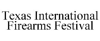 TEXAS INTERNATIONAL FIREARMS FESTIVAL