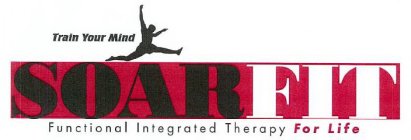 TRAIN YOUR MIND SOARFIT FUNCTIONAL INTEGRATED THERAPY FOR LIFE