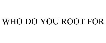 WHO DO YOU ROOT FOR