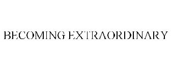 BECOMING EXTRAORDINARY