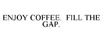 ENJOY COFFEE. FILL THE GAP.