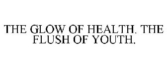 THE GLOW OF HEALTH. THE FLUSH OF YOUTH.