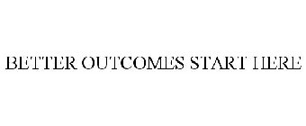 BETTER OUTCOMES START HERE