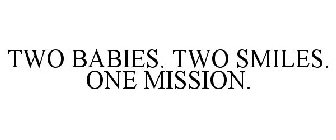 TWO BABIES. TWO SMILES. ONE MISSION.