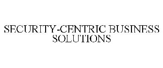 SECURITY-CENTRIC BUSINESS SOLUTIONS