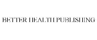 BETTER HEALTH PUBLISHING