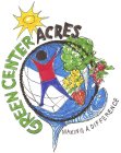 GREEN CENTER ACRES MAKING A DIFFERENCE