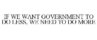 IF WE WANT GOVERNMENT TO DO LESS, WE NEED TO DO MORE