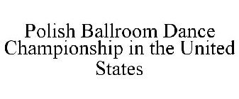 POLISH BALLROOM DANCE CHAMPIONSHIP IN THE UNITED STATES