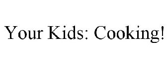 YOUR KIDS: COOKING!