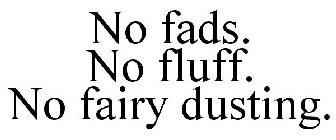 NO FADS. NO FLUFF. NO FAIRY DUSTING.