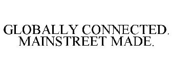 GLOBALLY CONNECTED. MAINSTREET MADE.