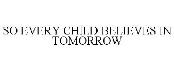 SO EVERY CHILD BELIEVES IN TOMORROW