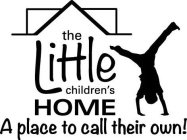 THE LITTLE CHILDREN'S HOME A PLACE TO CALL THEIR OWN!