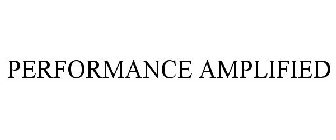 PERFORMANCE AMPLIFIED